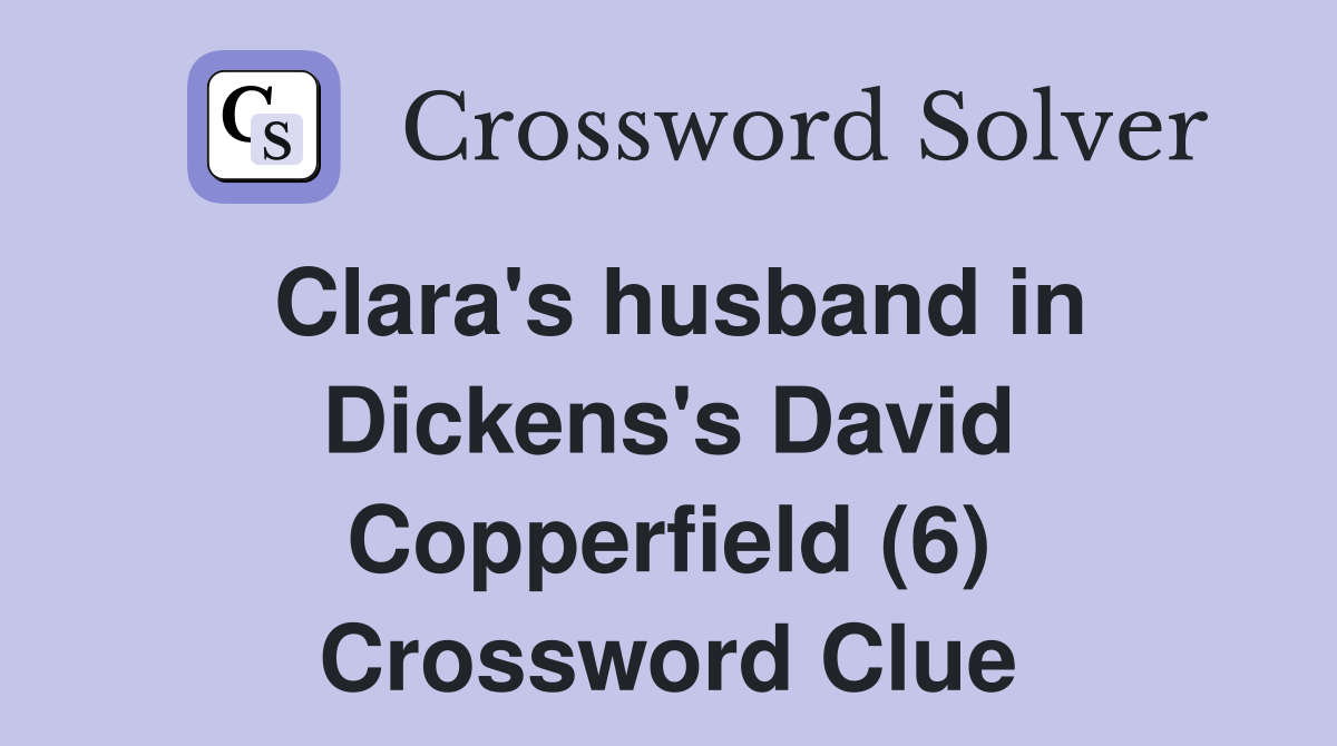 Clara's husband in Dickens's David Copperfield (6) Crossword Clue