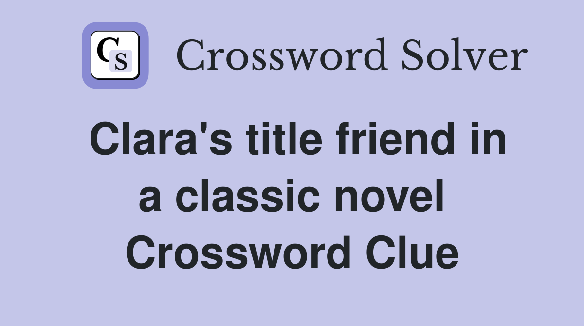 Clara's title friend in a classic novel Crossword Clue