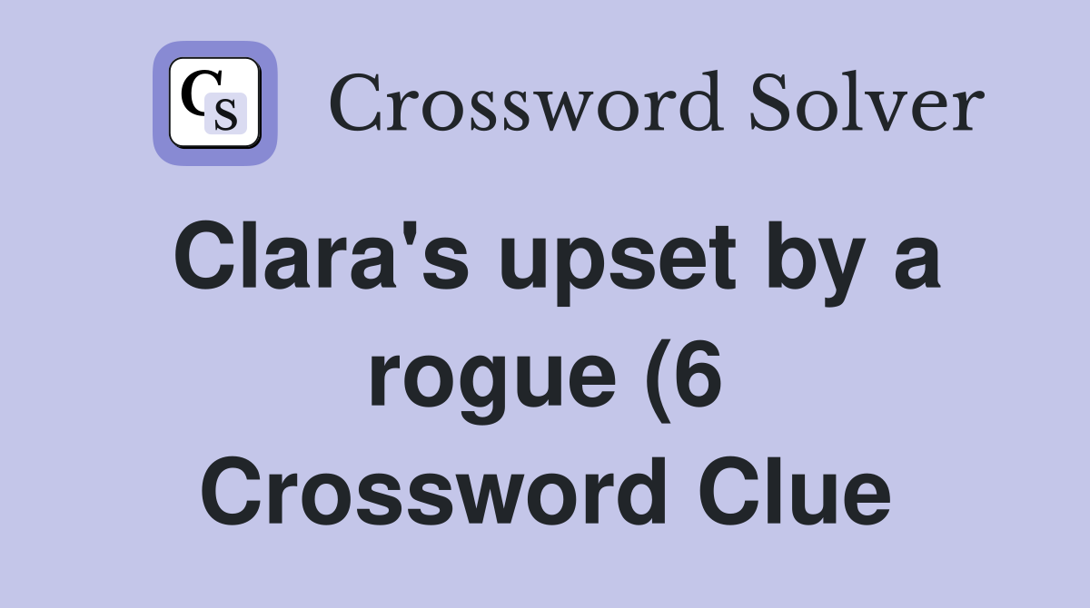 Clara #39 s upset by a rogue (6) Crossword Clue Answers Crossword Solver Clara #39 s upset by a rogue (6) Crossword Clue Answers Crossword Solver