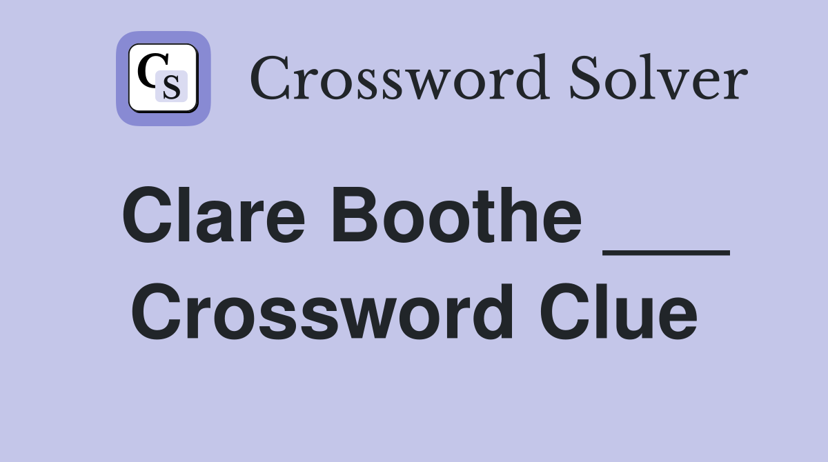 Clare Boothe ___ Crossword Clue