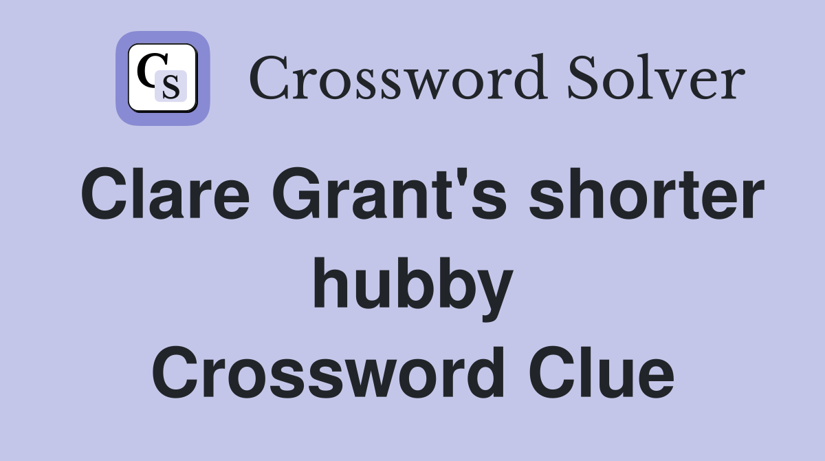 Clare Grant's shorter hubby Crossword Clue