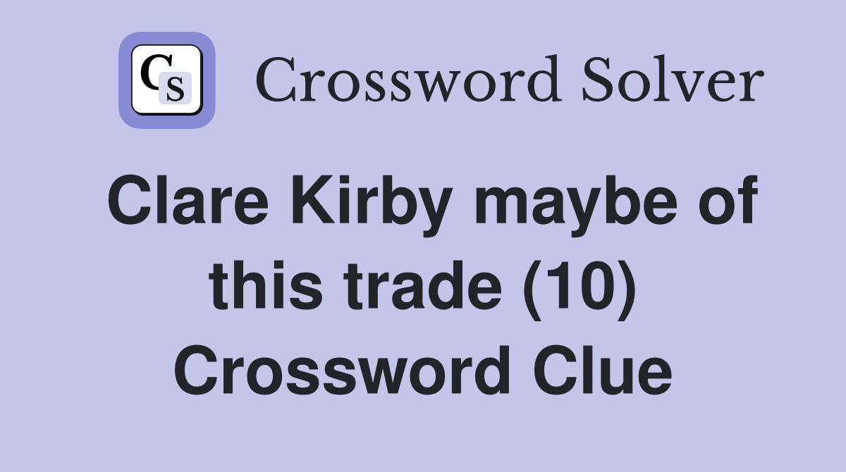 Clare Kirby maybe of this trade (10) Crossword Clue
