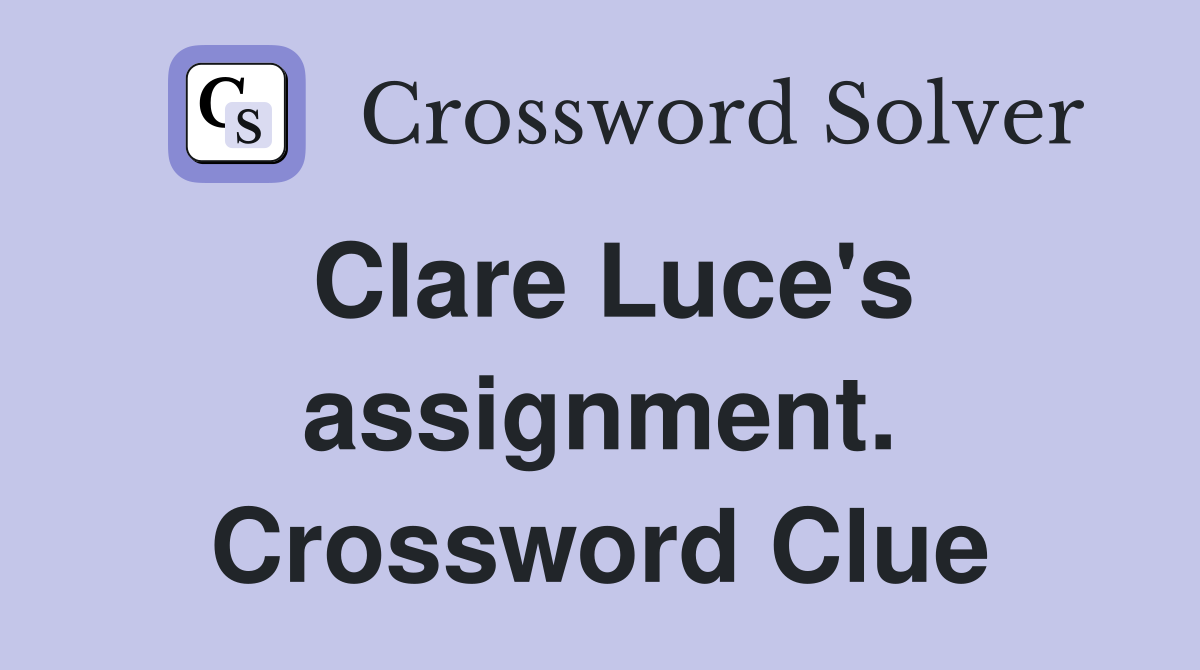 Clare Luce's assignment. Crossword Clue
