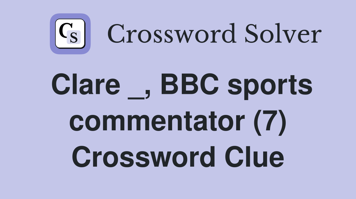 Clare _, BBC sports commentator (7) Crossword Clue