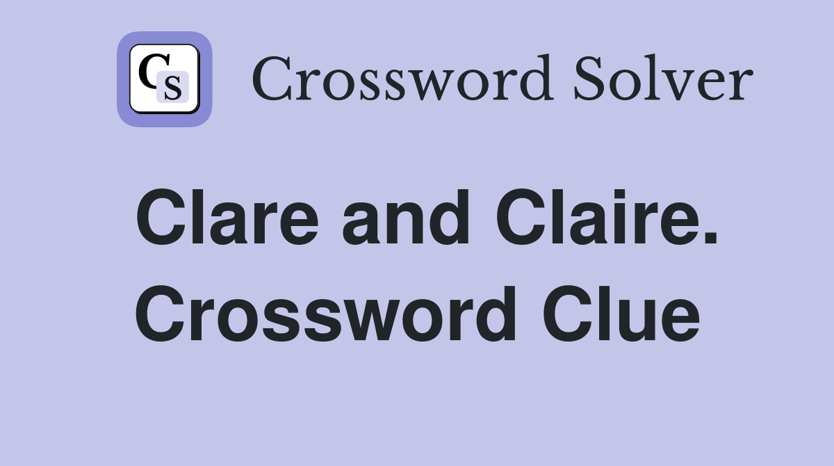Clare and Claire. Crossword Clue