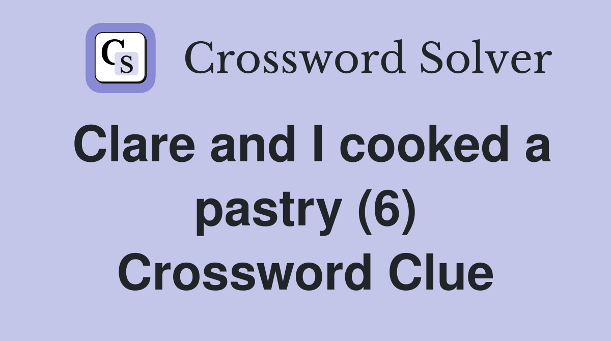 Clare and I cooked a pastry (6) Crossword Clue