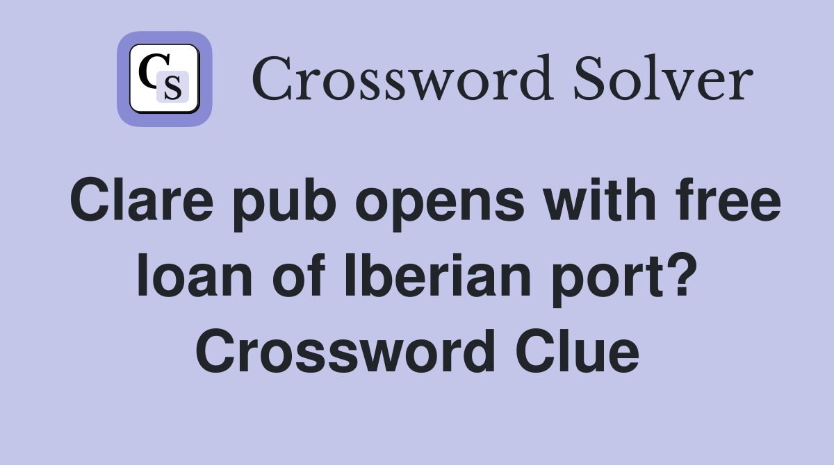 Clare pub opens with free loan of Iberian port? Crossword Clue