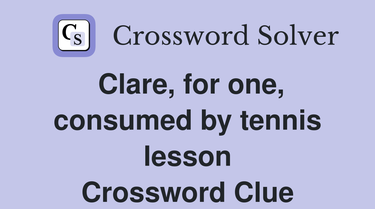 Clare, for one, consumed by tennis lesson Crossword Clue