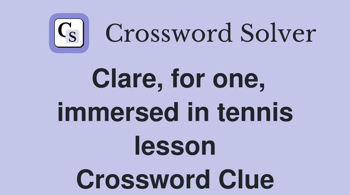 Clare, for one, immersed in tennis lesson Crossword Clue