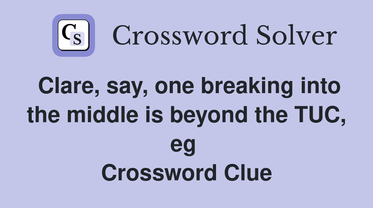 Clare, say, one breaking into the middle is beyond the TUC, eg  Crossword Clue