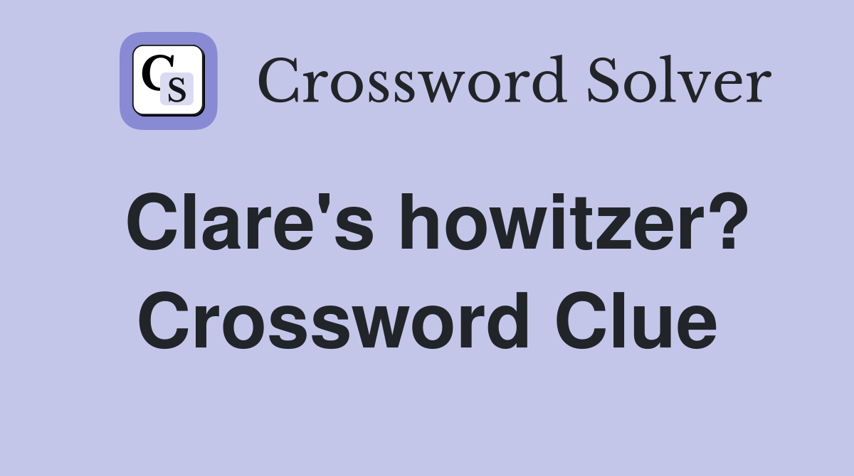 Clare's howitzer? Crossword Clue