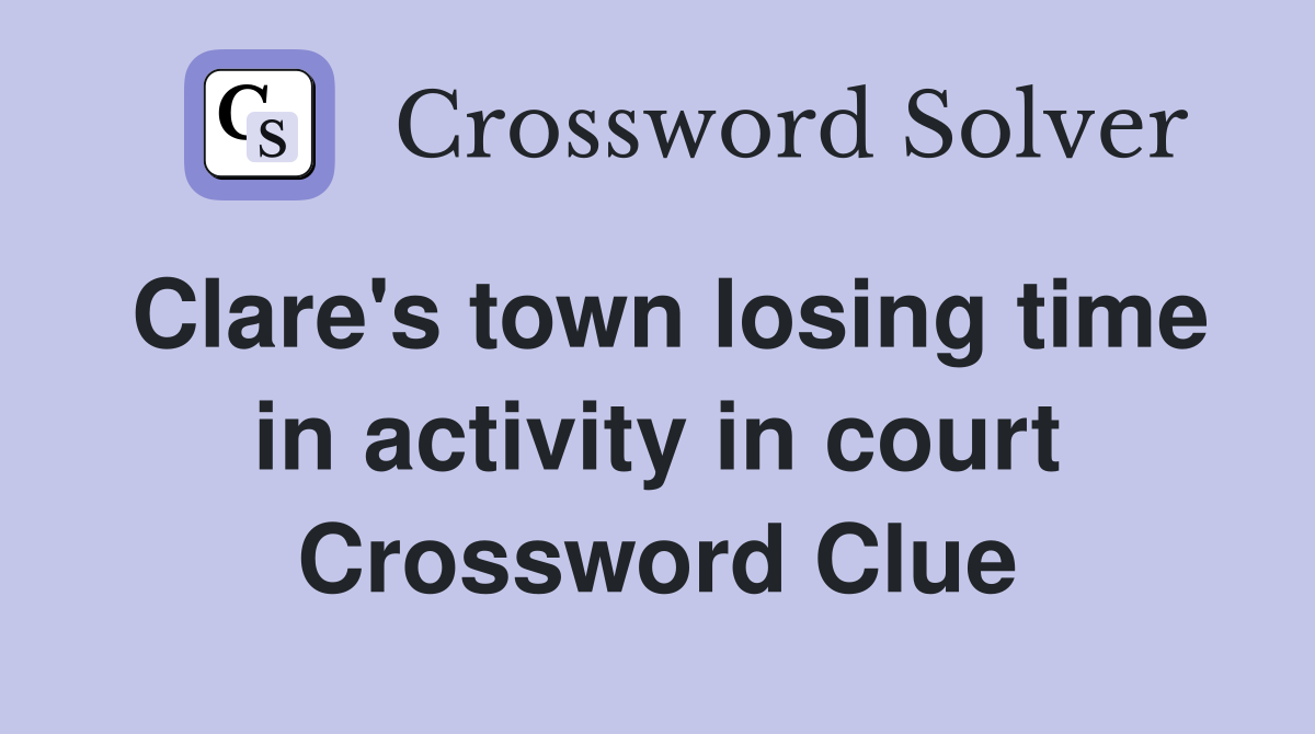 Clare's town losing time in activity in court Crossword Clue
