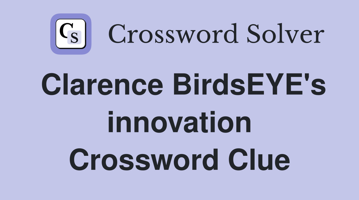 Clarence BirdsEYE's innovation Crossword Clue