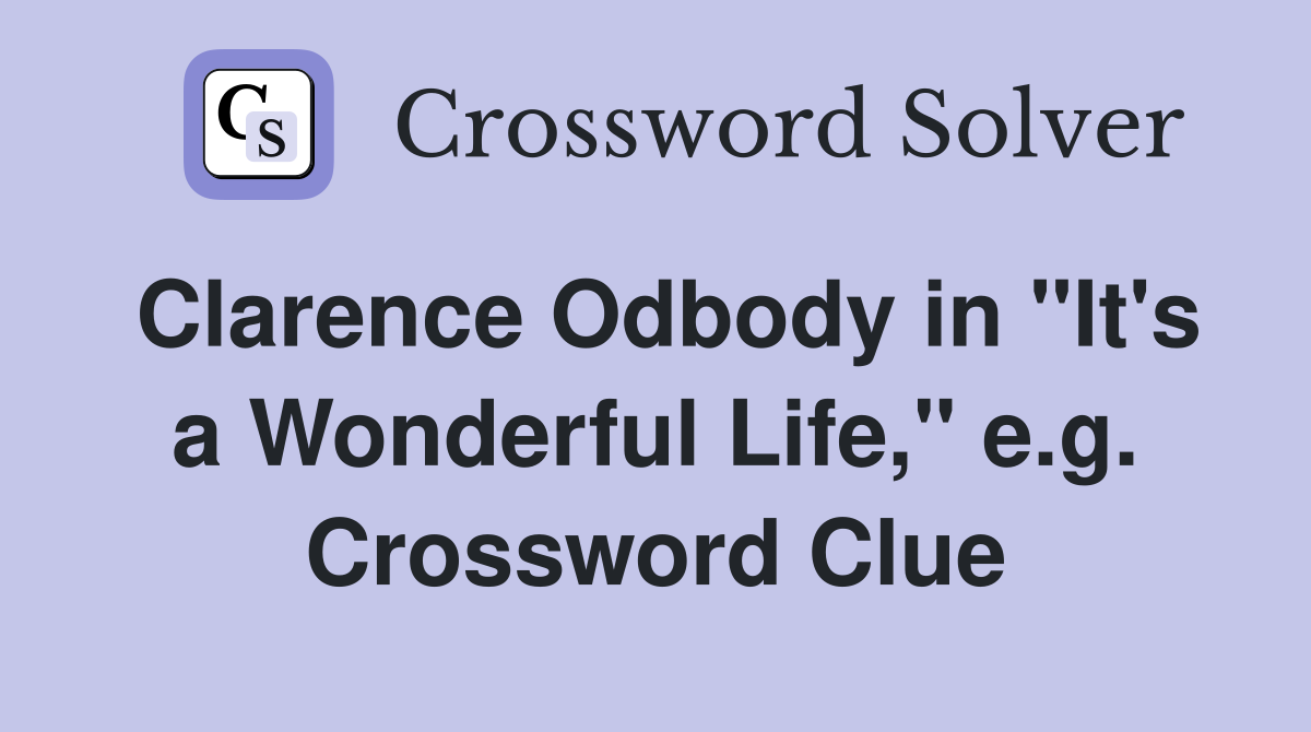 Clarence Odbody in "It's a Wonderful Life," e.g. Crossword Clue