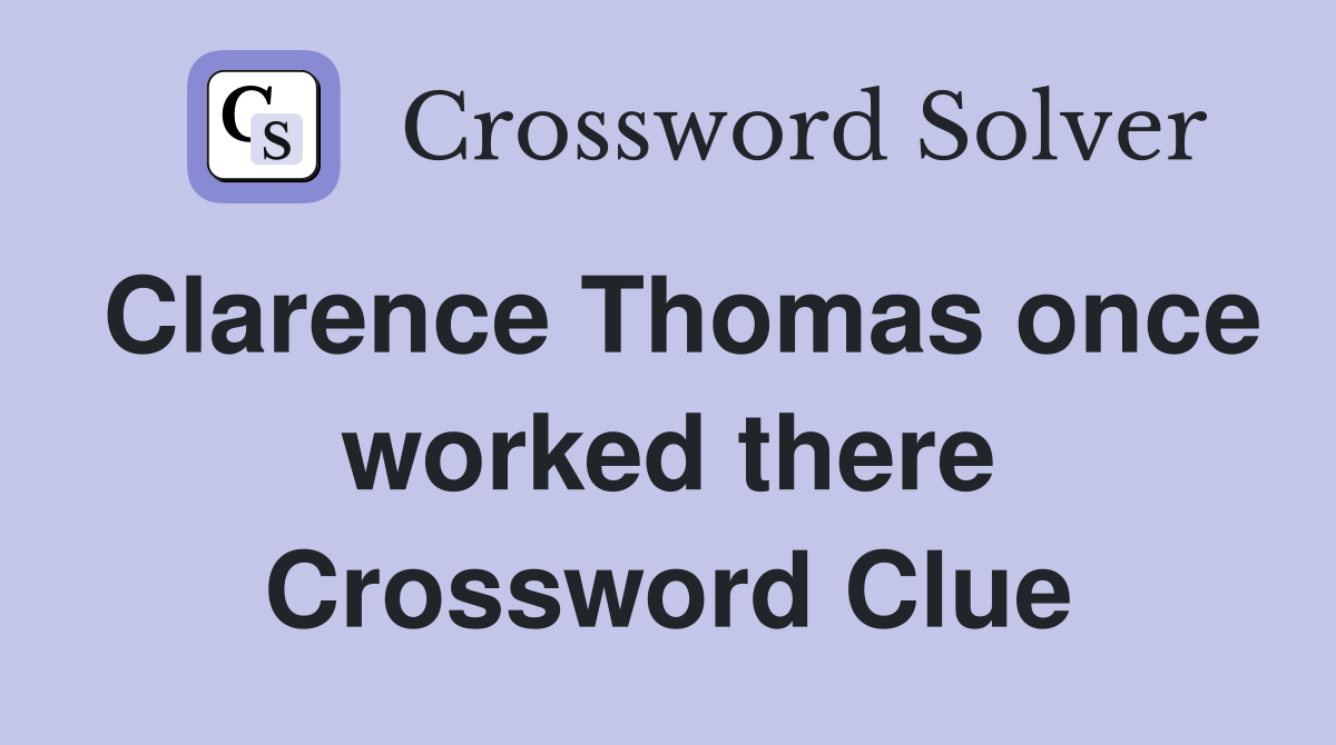 Clarence Thomas once worked there Crossword Clue