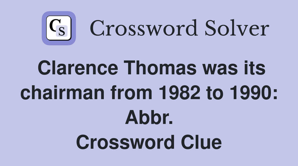 Clarence Thomas was its chairman from 1982 to 1990: Abbr. Crossword Clue