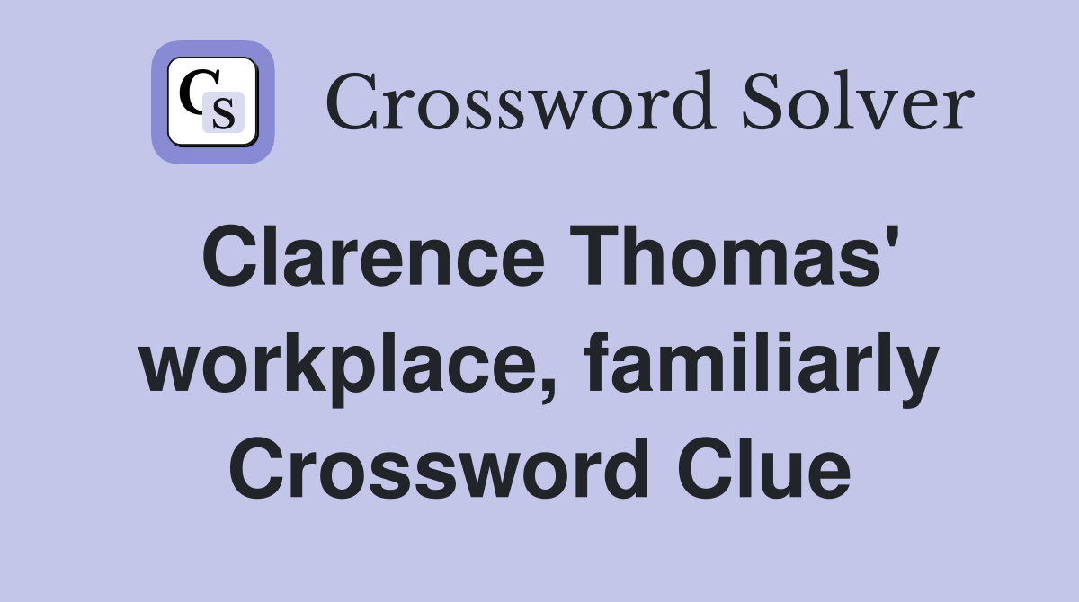 Clarence Thomas' workplace, familiarly Crossword Clue