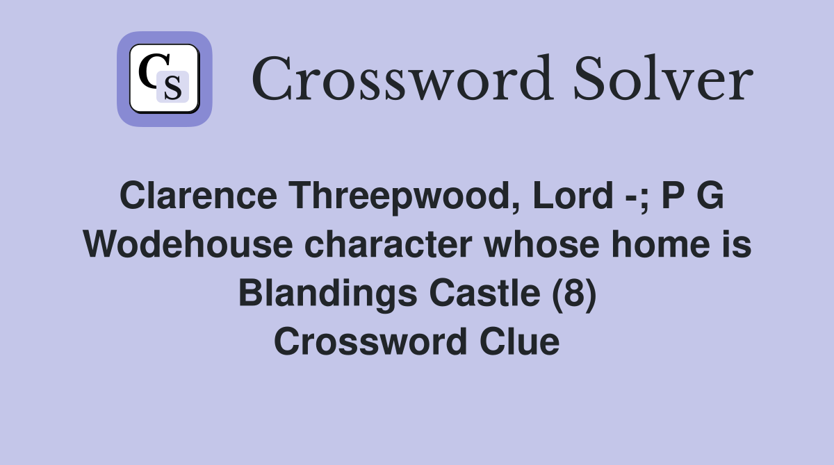 Clarence Threepwood, Lord -; P G Wodehouse character whose home is Blandings Castle (8) Crossword Clue