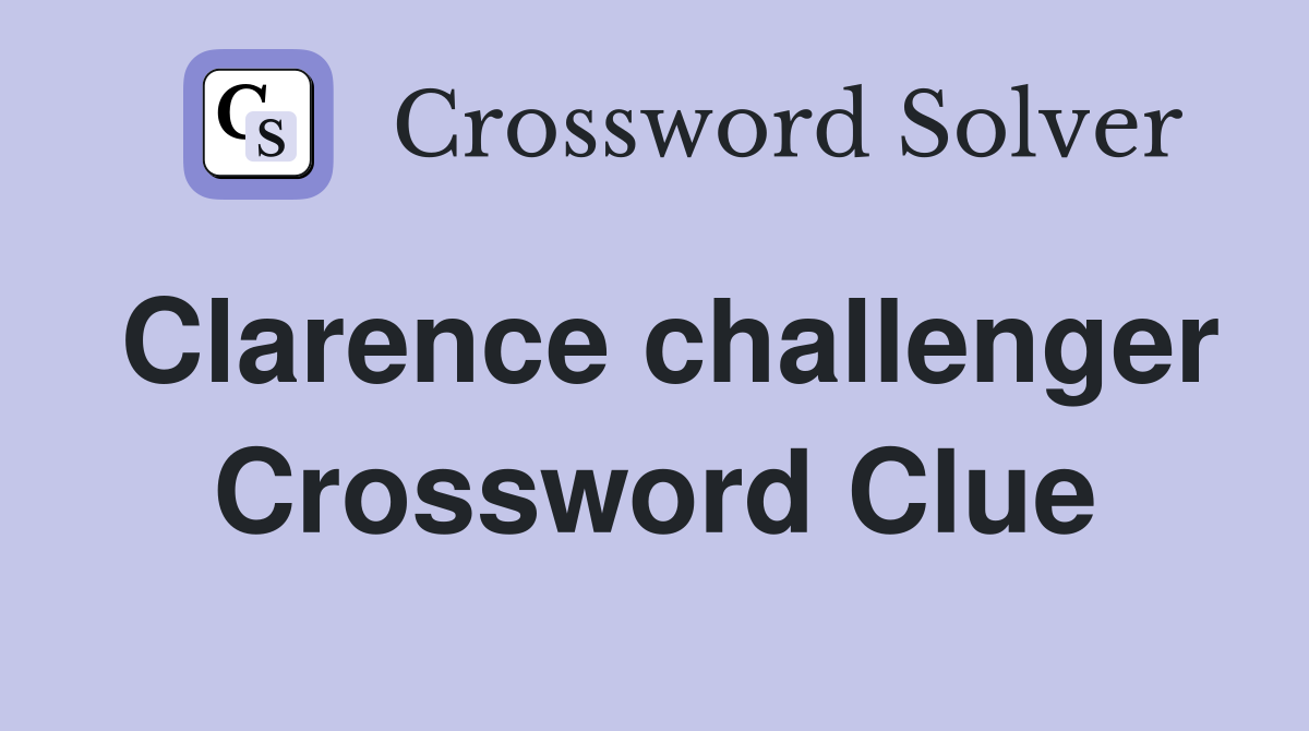 Clarence challenger Crossword Clue