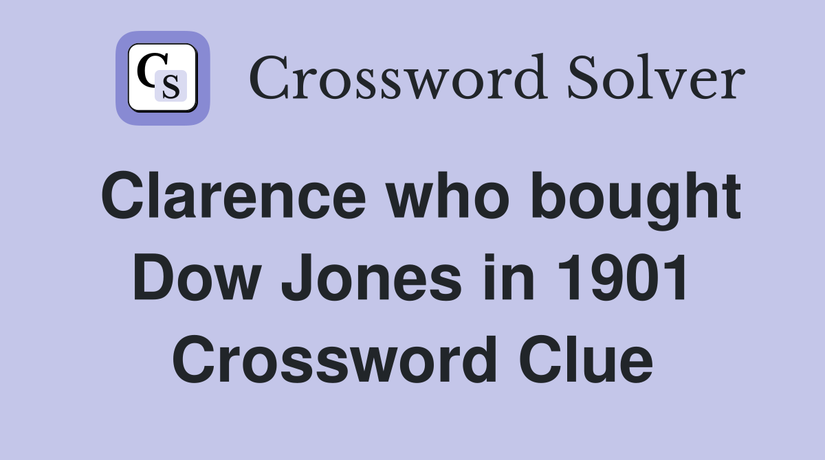 Clarence who bought Dow Jones in 1901 Crossword Clue