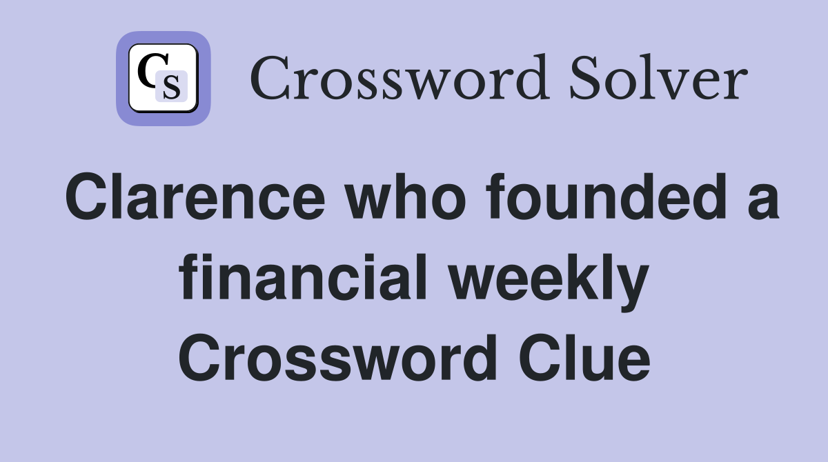 Clarence who founded a financial weekly Crossword Clue