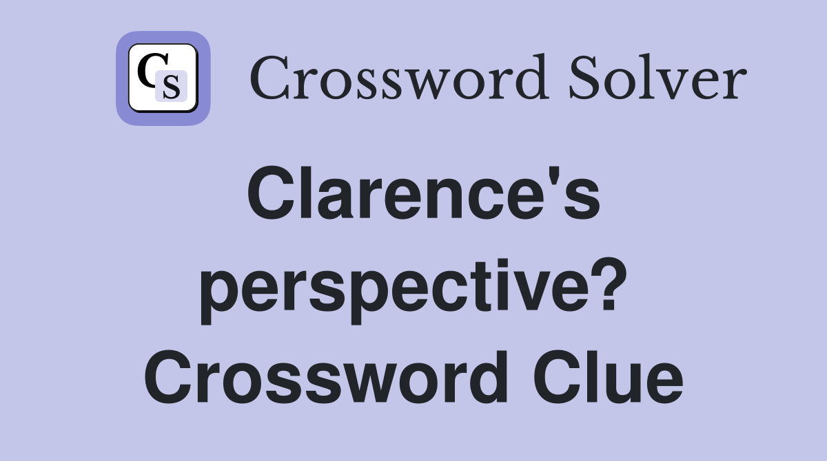 Clarence's perspective? Crossword Clue
