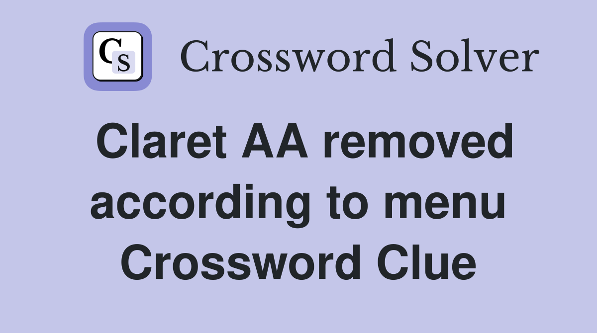 Claret AA removed according to menu Crossword Clue