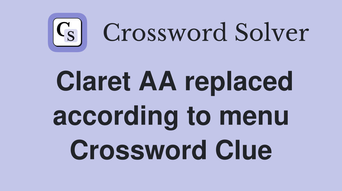Claret AA replaced according to menu Crossword Clue