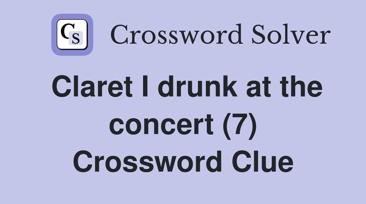 Claret I drunk at the concert (7) Crossword Clue