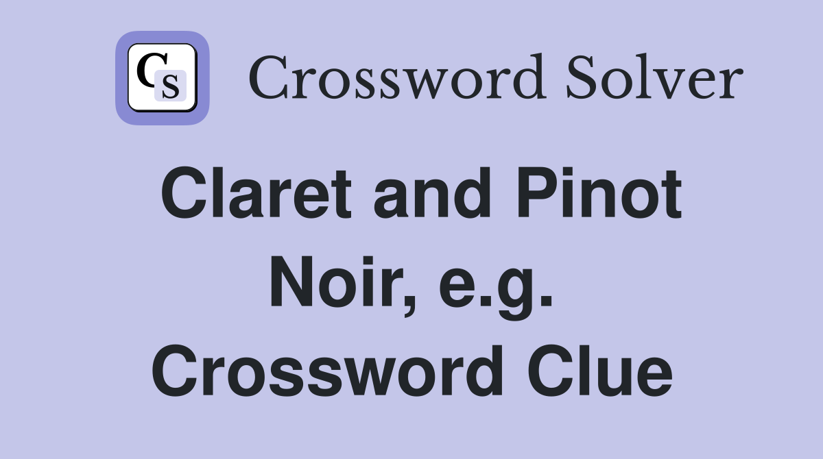 Claret and Pinot Noir, e.g. Crossword Clue