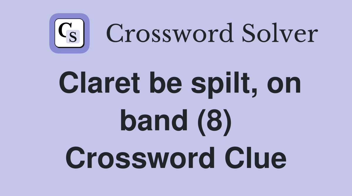 Claret be spilt, on band (8) Crossword Clue