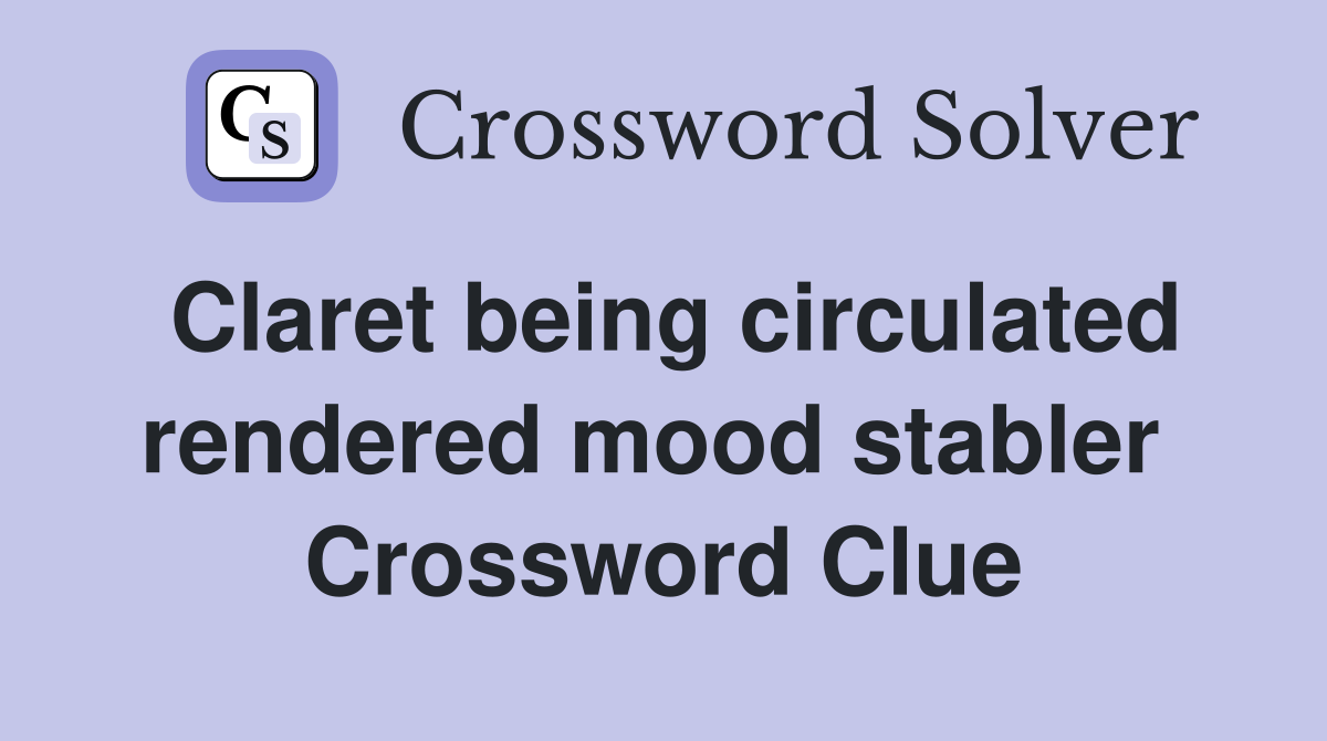 Claret being circulated rendered mood stabler  Crossword Clue