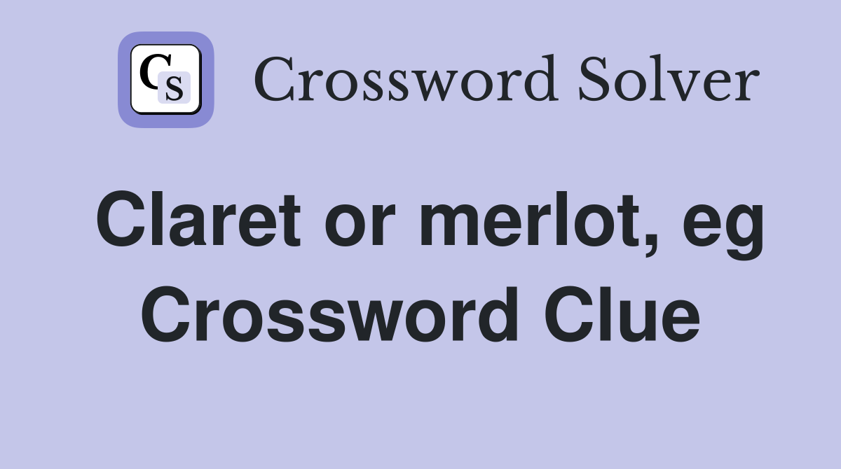 Claret or merlot, eg Crossword Clue
