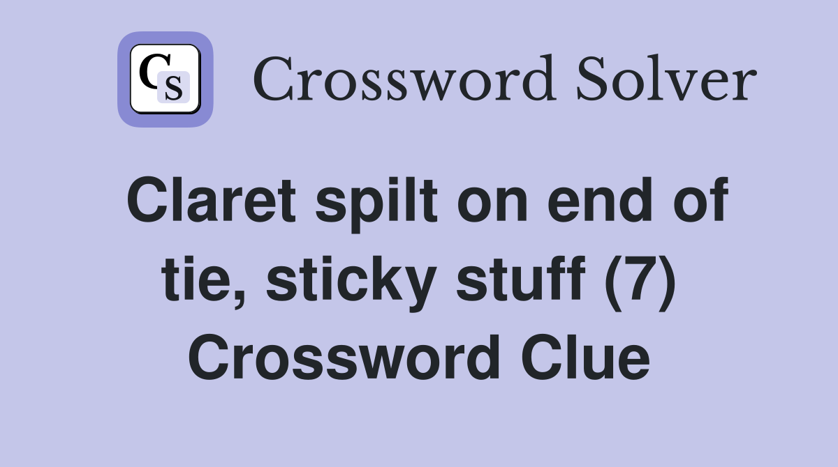 Claret spilt on end of tie, sticky stuff (7) Crossword Clue
