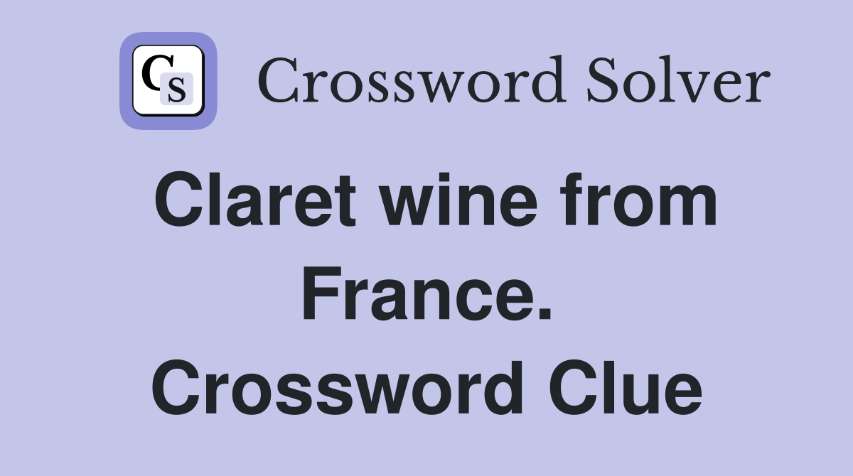 Claret wine from France. Crossword Clue