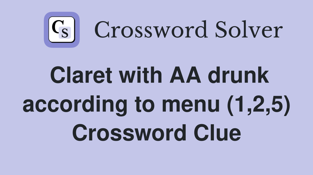 Claret with AA drunk according to menu (1,2,5) Crossword Clue