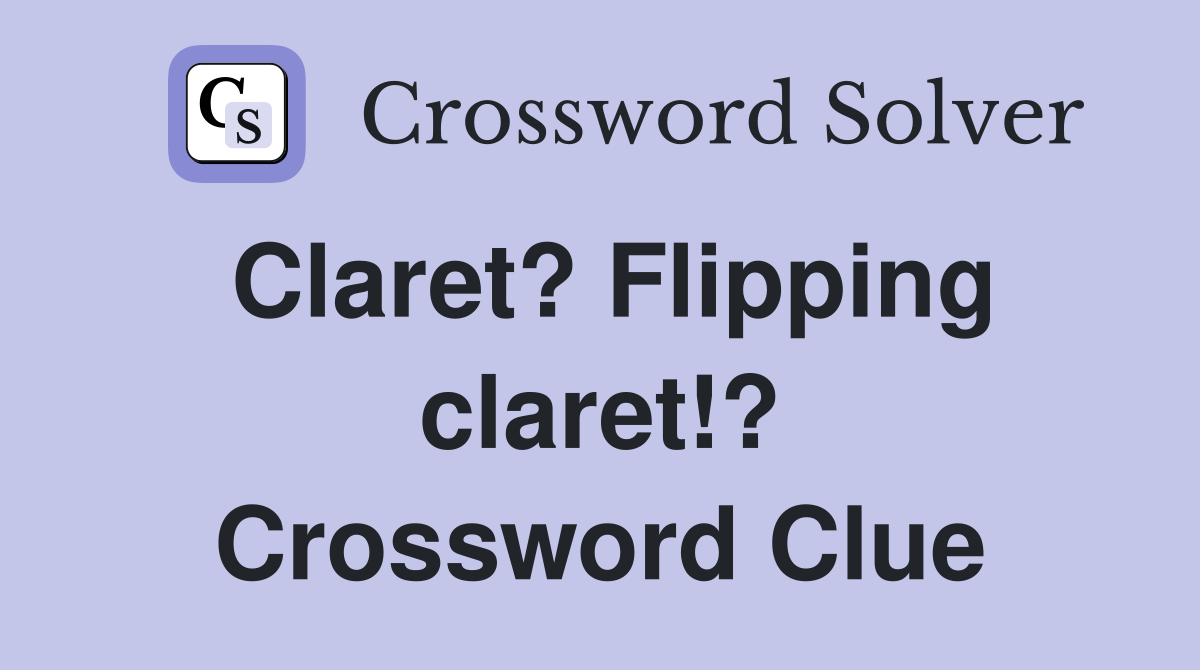 Claret? Flipping claret!? Crossword Clue