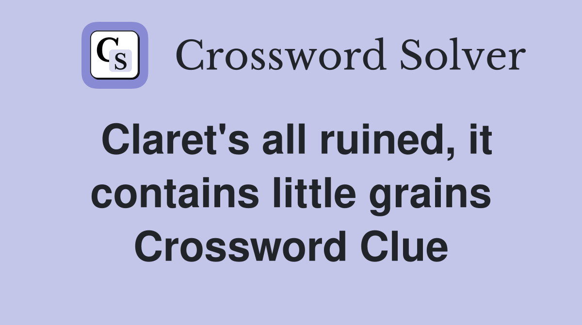 Claret's all ruined, it contains little grains Crossword Clue