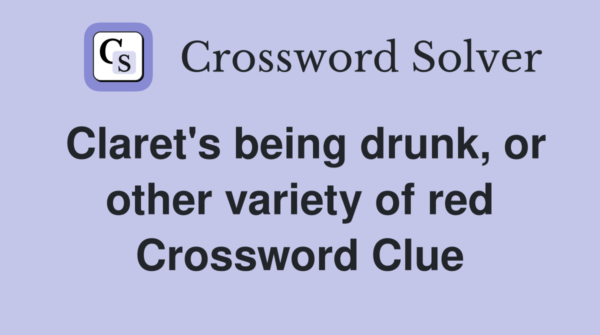 Claret's being drunk, or other variety of red Crossword Clue