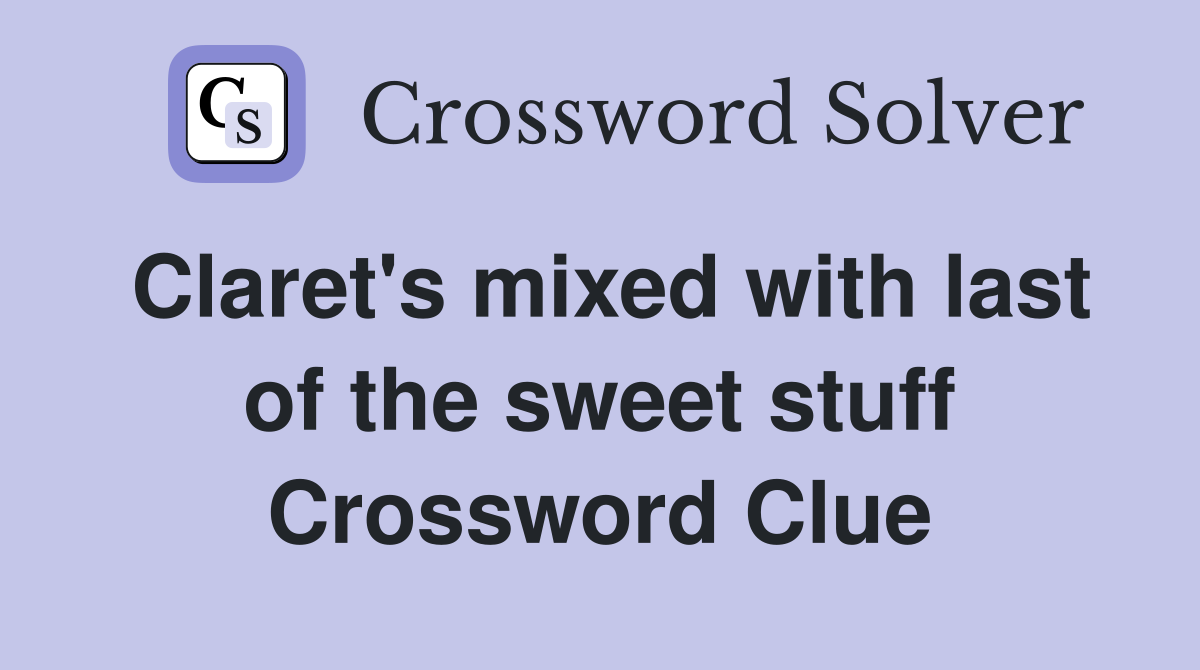 Claret's mixed with last of the sweet stuff Crossword Clue