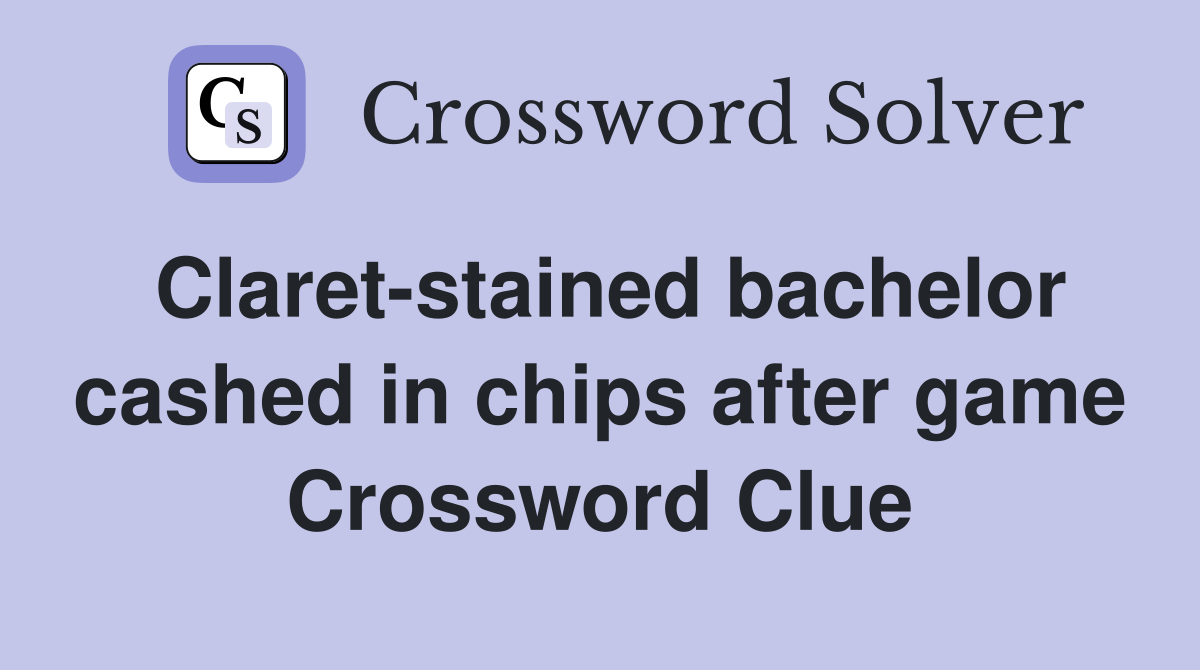 Claret-stained bachelor cashed in chips after game Crossword Clue