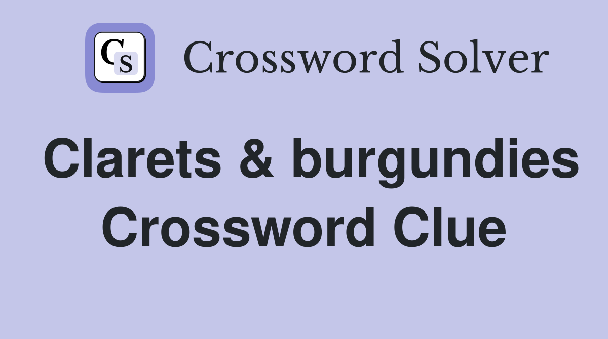 Clarets & burgundies Crossword Clue