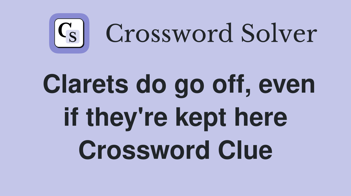 Clarets do go off, even if they're kept here Crossword Clue