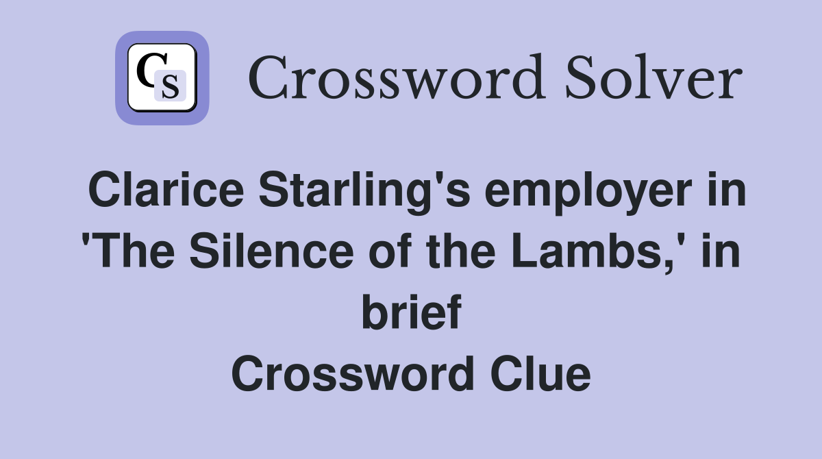 Clarice Starling's employer in 'The Silence of the Lambs,' in brief Crossword Clue