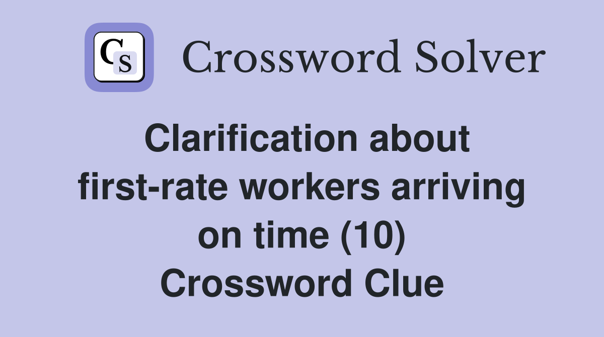 Clarification about first-rate workers arriving on time (10) Crossword Clue
