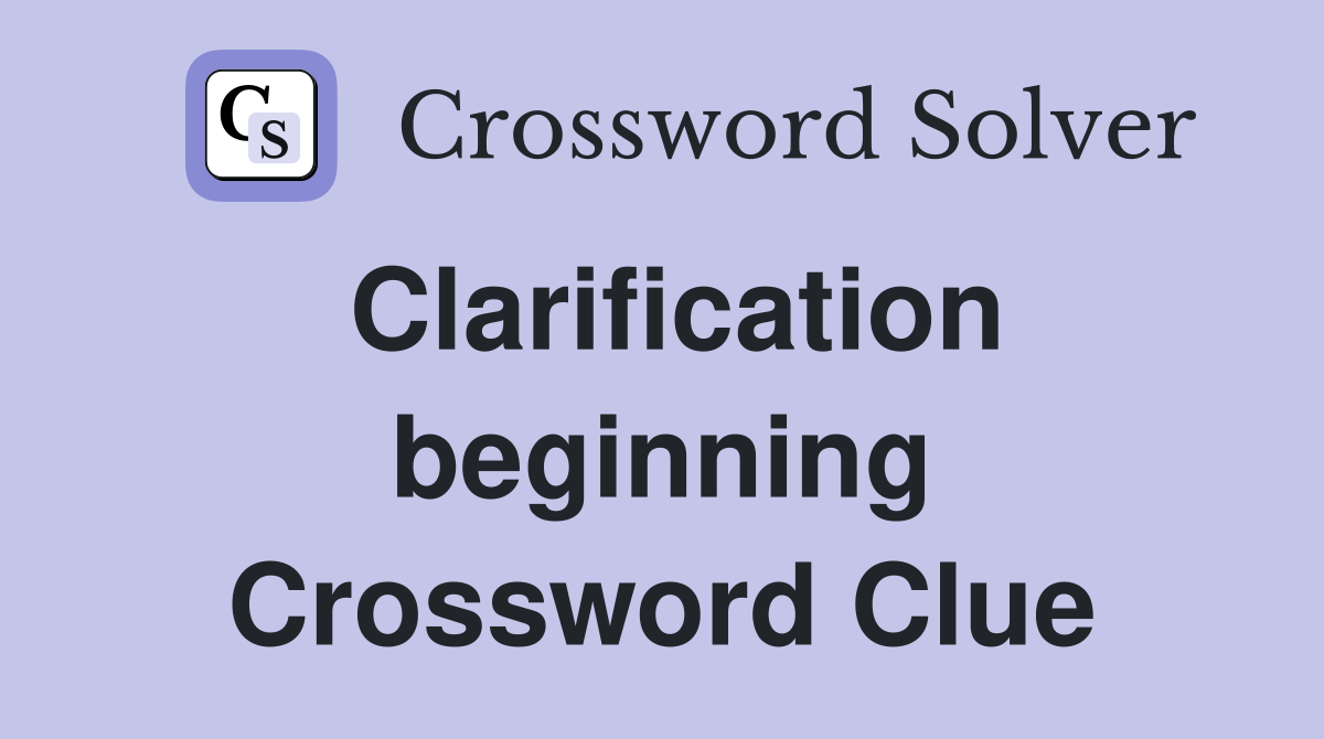 Clarification beginning Crossword Clue