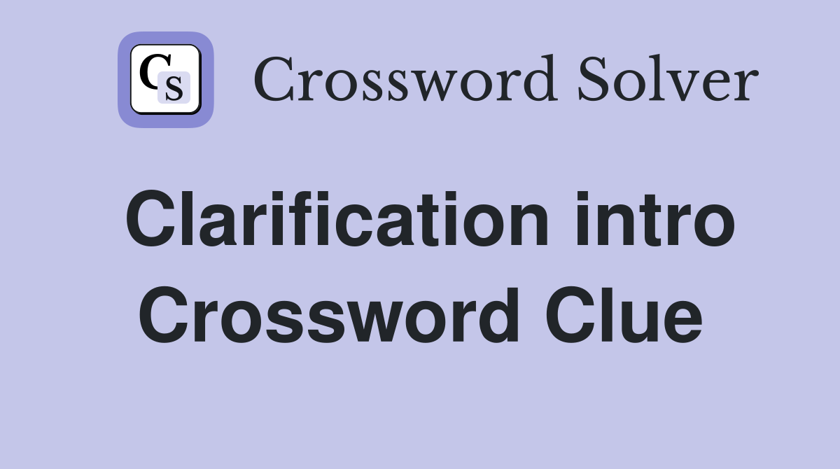 Clarification intro Crossword Clue