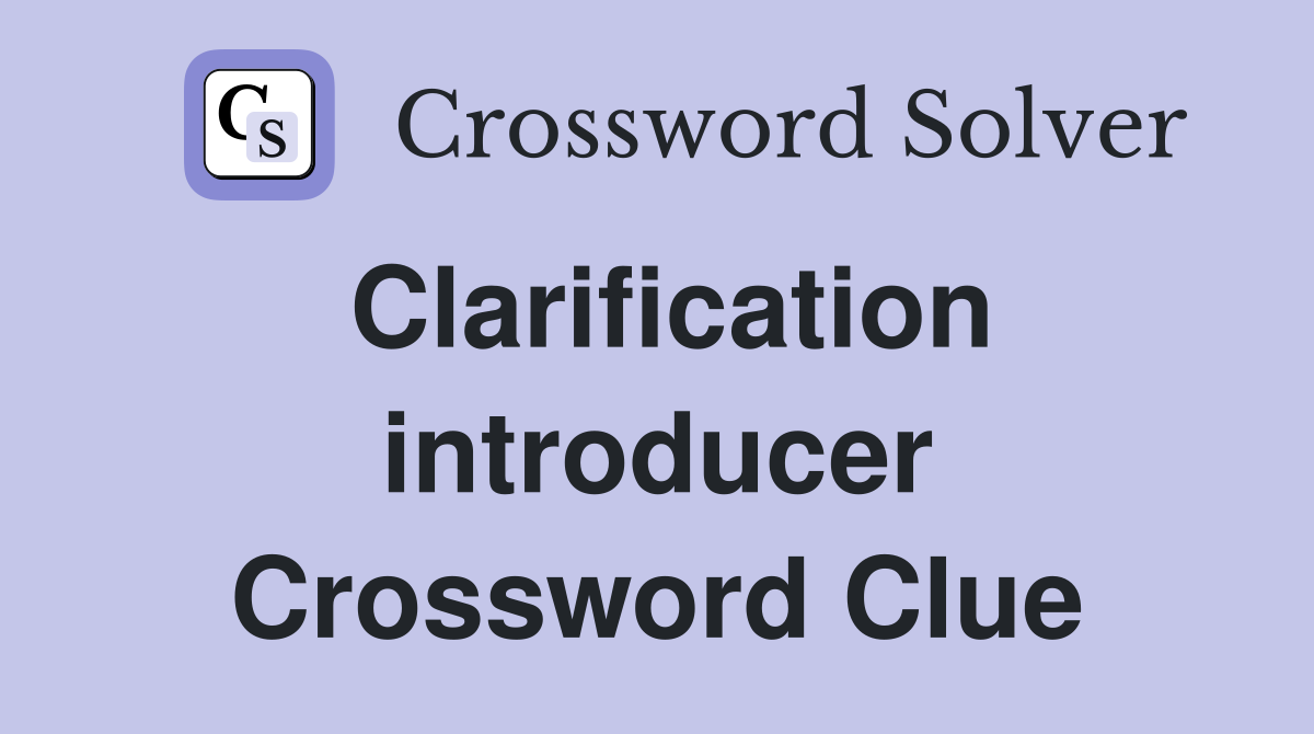 Clarification introducer Crossword Clue