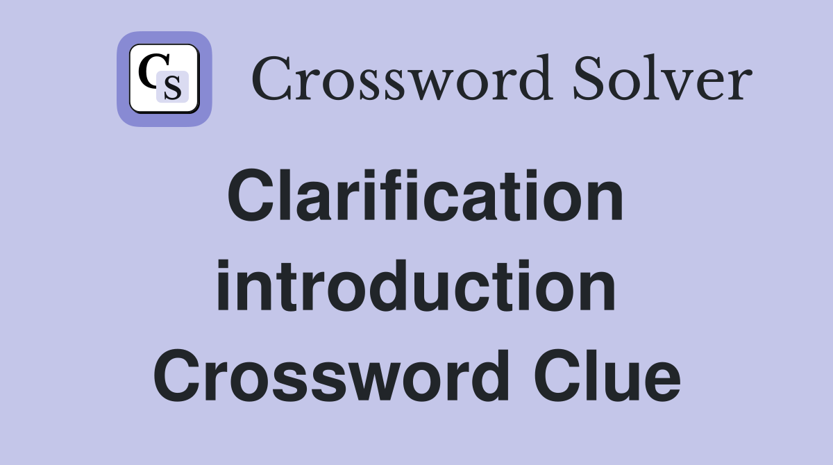 Clarification introduction Crossword Clue