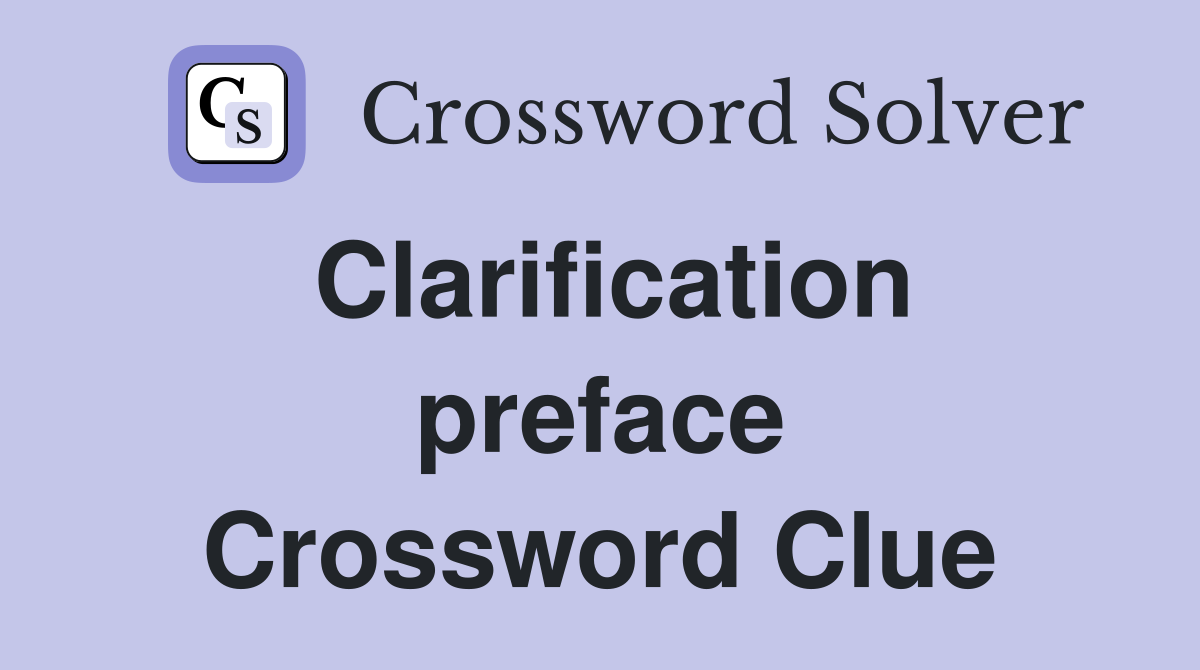 Clarification preface Crossword Clue